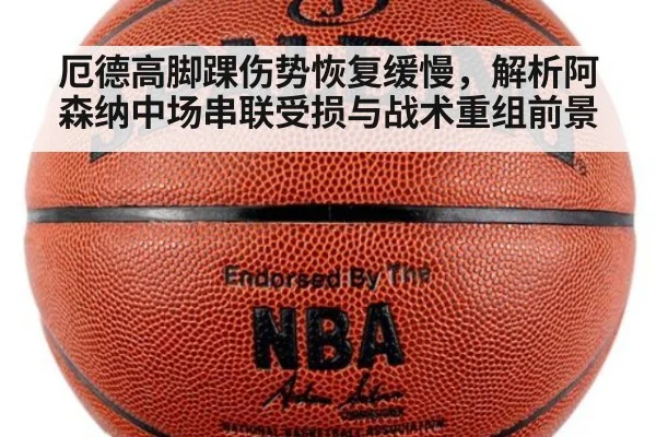 厄德高脚踝伤势恢复缓慢，解析阿森纳中场串联受损与战术重组前景